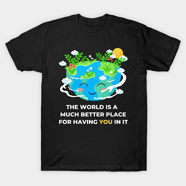 The world is a better place with you in it - dream world - appreciate T-Shirt by Everydayoutfit